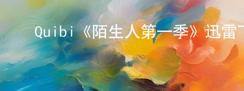 陈自君的动漫综艺大全,Quibi《陌生人第一季》迅雷下载/在线观看/百度云-灵异/惊悚-美剧天堂
